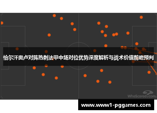 恰尔汗奥卢对阵热刺法甲中场对位优势深度解析与战术价值前瞻预判