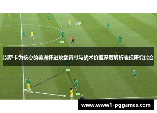 以萨卡为核心的美洲杯进攻端贡献与战术价值深度解析表现研究综合