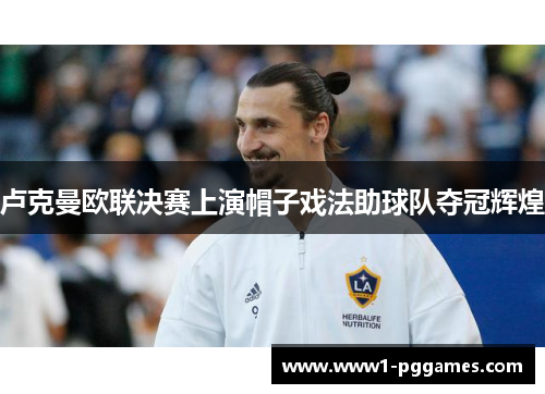 卢克曼欧联决赛上演帽子戏法助球队夺冠辉煌 卢克曼欧联决赛上演帽子戏法助球队夺冠辉煌